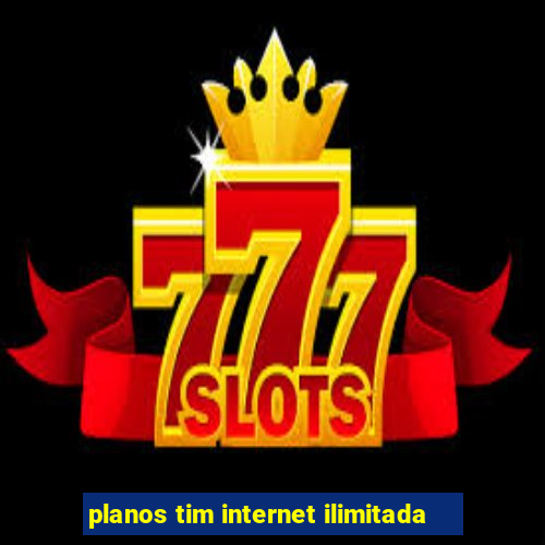 planos tim internet ilimitada